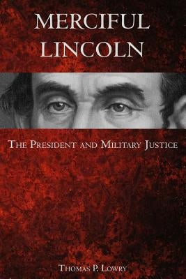 Merciful Lincoln: The President and Military Justice by Lowry, Thomas P.