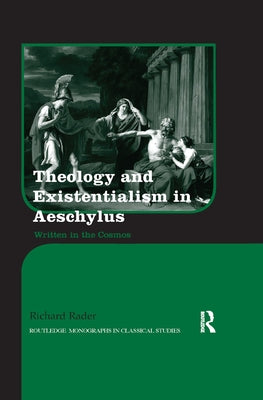Theology and Existentialism in Aeschylus: Written in the Cosmos by Rader, Richard