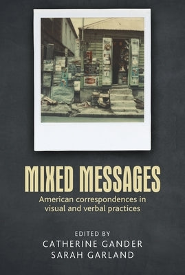 Mixed Messages: American Correspondences in Visual and Verbal Practices by Gander, Catherine