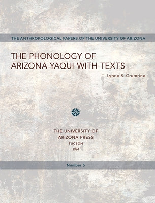 The Phonology of Arizona Yaqui with Texts: Volume 5 by Crumrine, Lynne S.