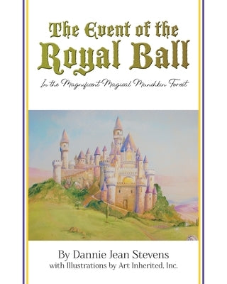 The Event of the Royal Ball: In the Magnificent Magical Munchkin Forest by Stevens, Dannie Jean