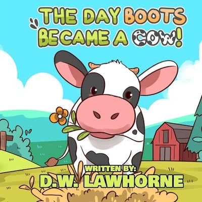 The Day Boots Became A Cow by Lawhorne, D. W.