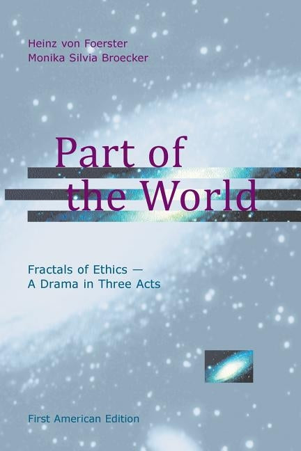 Part of the World: Fractals of Ethics - A Drama in Three Acts by Broecker, Monika Silvia