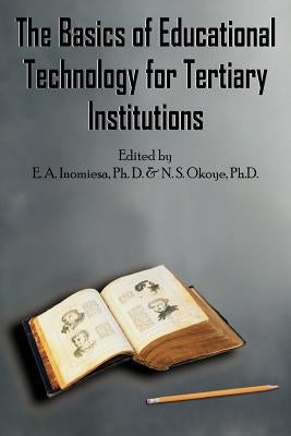 The Basics of Educational Technology for Tertiary Institutions by Inomiesa, E. A.