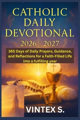 Catholic Daily Devotional 2026/2027: 365 Days of Daily Prayers, Guidance, and Reflections for a Faith-Filled Life into a fulfilling year by S, Vintex