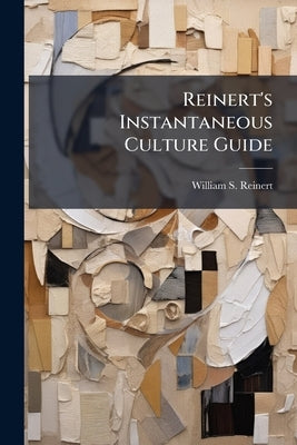 Reinert's Instantaneous Culture Guide by Reinert, William S. [From Old Catalog]