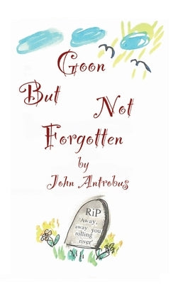 Goon But Not Forgotten (hardback) by Antrobus, John