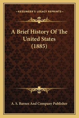 A Brief History Of The United States (1885) by A S Barnes and Company Publisher