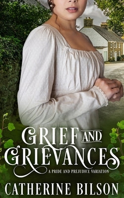 Grief and Grievances: A Pride & Prejudice Variation by Bilson, Catherine