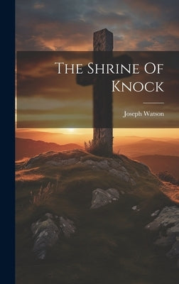 The Shrine Of Knock by Joseph Watson (Writer in the 'Scotsma