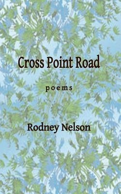 Cross Point Road: Poems by Nelson, Rodney