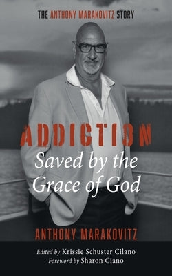 Addiction: Saved by the Grace of God by Marakovitz, Anthony