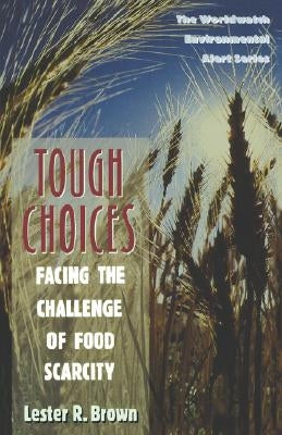 Tough Choices: Facing the Challenge of Food Scarcity by Brown, Lester Russell