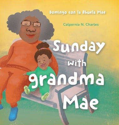 Sunday with Grandma Mae: Domingo con la Abuela Mae: Bilingual Children's Book - English Spanish by Charles, Calpernia N.