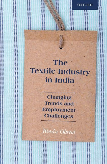 The Textile Industry in India: Changing Trends and Employment Challenges by Oberoi, Bindu
