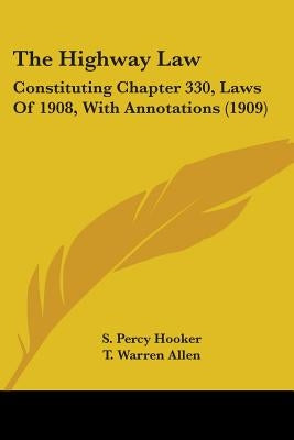 The Highway Law: Constituting Chapter 330, Laws Of 1908, With Annotations (1909) by Hooker, S. Percy