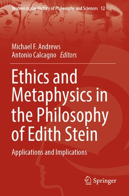 Ethics and Metaphysics in the Philosophy of Edith Stein: Applications and Implications by Andrews, Michael F.