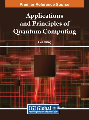 Applications and Principles of Quantum Computing by Khang, Alex