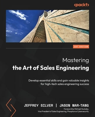 Mastering the Art of Sales Engineering: Develop essential skills and gain valuable insights for high-tech sales engineering success by Silver, Jeffrey