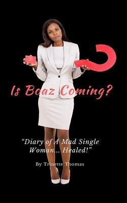 Is Boaz Coming?: Diary of a Mad Single Woman... Healed by Thomas, Trinette