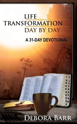 Life Transformation Day by Day: A 31-Day Devotional by Barr, Debora