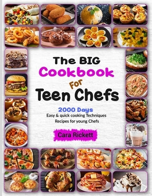 The Big Cookbook For Teen Chefs: 2000 Days Easy & Quick Cooking Techniques Recipes For Young Chefs by Rickett, Cara