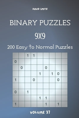 Binary Puzzles - 200 Easy to Normal Puzzles 9x9 vol.37 by Smith, David