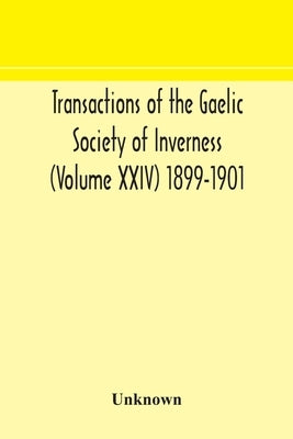 Transactions Of The Gaelic Society Of Inverness (Volume Xxiv) 1899-1901 by Unknown
