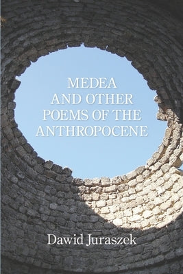Medea and Other Poems of the Anthropocene by Juraszek, Dawid