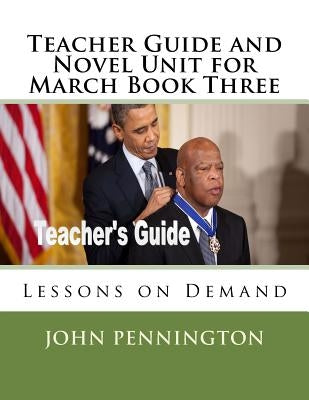 Teacher Guide and Novel Unit for March Book Three: Lessons on Demand by Pennington, John