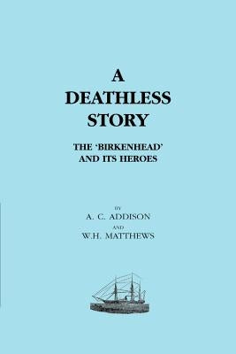DEATHLESS STORY. The Birkenhead and its Heroes by Addison, Ac
