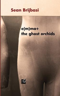 e{m}ma+ the ghost orchids by Brijbasi, Sean