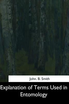 Explanation of Terms Used in Entomology by Smith, John B.