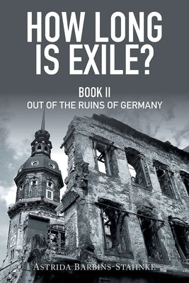 How Long Is Exile?: Book II: Out of the Ruins of Germany by Barbins-Stahnke, Astrida
