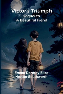 Victor's Triumph; Sequel to A Beautiful Fiend by Dorothy Eliza Nevitte Sou, Emma