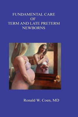 Fundamental Care of Term and Late Preterm Newborns by Coen, Ronald W.
