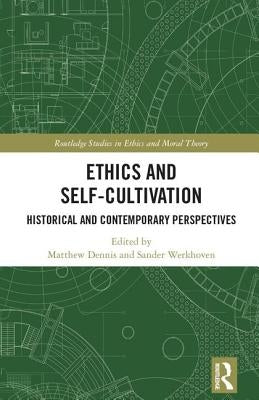 Ethics and Self-Cultivation: Historical and Contemporary Perspectives by Dennis, Matthew