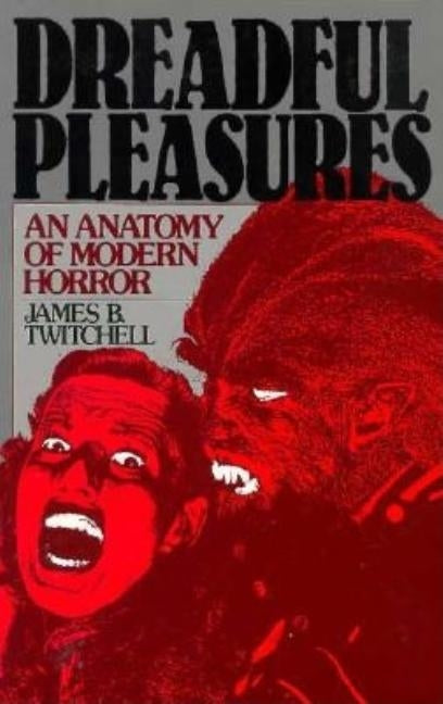 Dreadful Pleasures: An Anatomy of Modern Horror by Twitchell, James B.