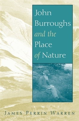 John Burroughs and the Place of Nature by Warren, James Perrin