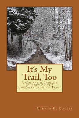 It's My Trail, Too: A Comanche Indian's Journey on the Cherokee Trail of Tears by Cooper, Ronald R.