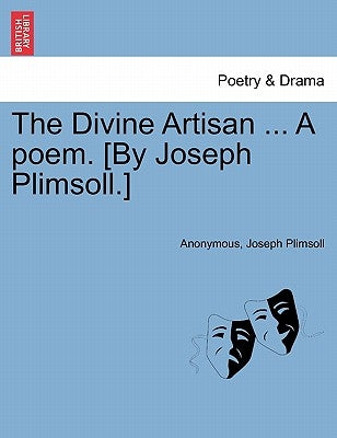 The Divine Artisan ... a Poem. [By Joseph Plimsoll.] by Anonymous
