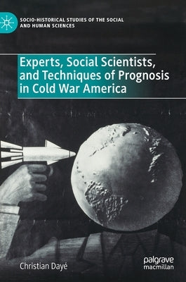 Experts, Social Scientists, and Techniques of Prognosis in Cold War America by Dayé, Christian