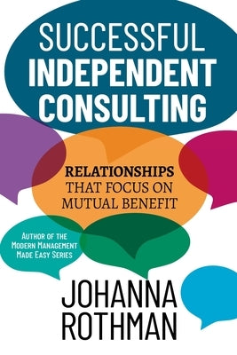 Successful Independent Consulting: Relationships That Focus on Mutual Benefit by Rothman, Johanna