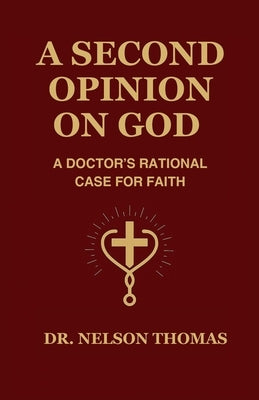 A Second Opinion on God: A Doctor's Rational Case for Faith by Thomas, Nelson