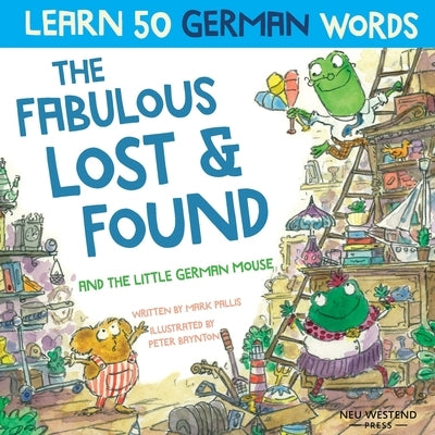 The Fabulous Lost & Found and the little German mouse: Laugh as you learn 50 German words with this bilingual English German book for kids by Pallis, Mark