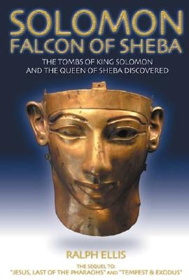 Solomon, Falcon of Sheba: The Tombs of King Solomon and the Queen of Sheba Discovered in Egypt by Ellis, Ralph D.
