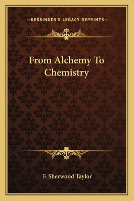 From Alchemy To Chemistry by Taylor, F. Sherwood