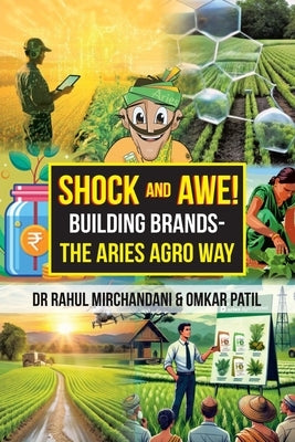 Shock and Awe!: Building Brands - The Aries Agro Way by Mirchandani, Rahul