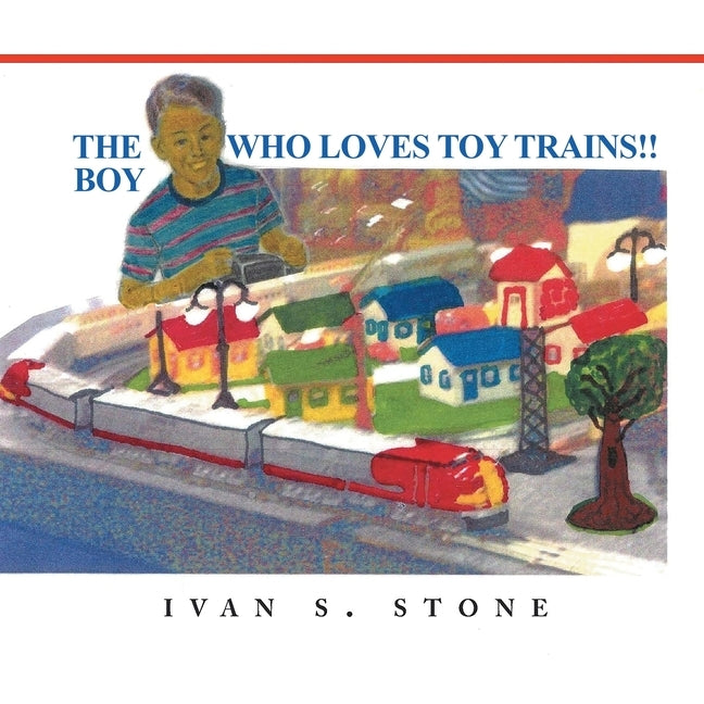The Boy Who Loves Toy Trains by Stone, Ivan S.