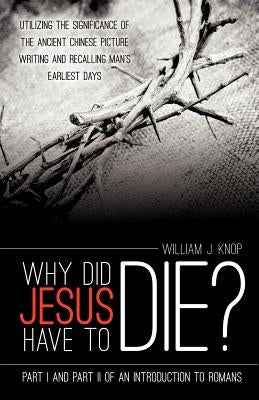 Why Did Jesus Have to Die? by Knop, William J.